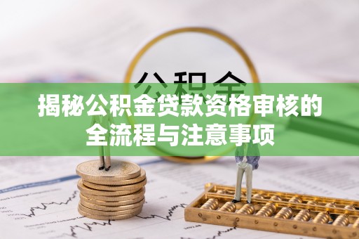 大丰揭秘公积金贷款资格审核的全流程与注意事项